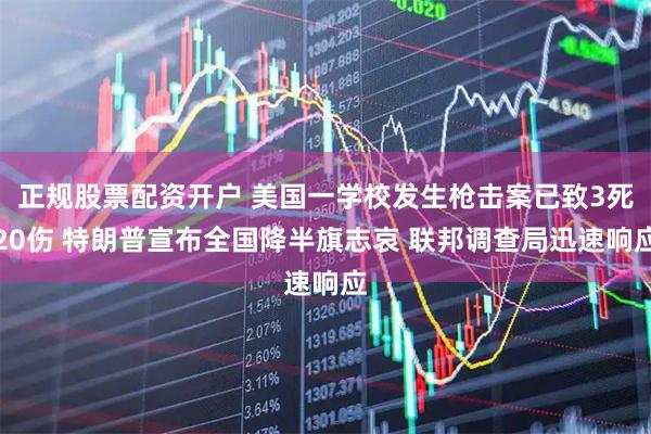 正规股票配资开户 美国一学校发生枪击案已致3死20伤 特朗普宣布全国降半旗志哀 联邦调查局迅速响应